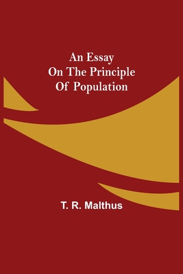 An Essay on the Principle of Population - R Malthus, T