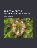 An Essay on the Production of Wealth