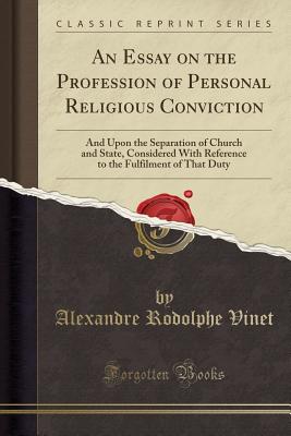 An Essay on the Profession of Personal Religious Conviction: And Upon the Separation of Church and State, Considered with Reference to the Fulfilment of That Duty (Classic Reprint) - Vinet, Alexandre Rodolphe