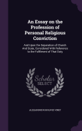 An Essay on the Profession of Personal Religious Conviction: And Upon the Separation of Church And State, Considered With Reference to the Fulfilment of That Duty