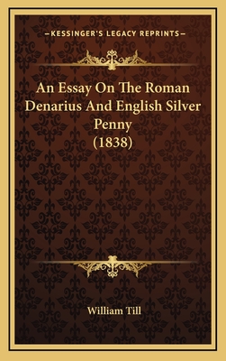 An Essay on the Roman Denarius and English Silver Penny (1838) - Till, William