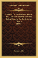 An Essay On The Warrant, Nature, And Duties Of The Office Of The Ruling Elder, In The Presbyterian Church (1831)