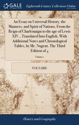 An Essay on Universal History, the Manners, and Spirit of Nations, From the Reign of Charlemaign to the age of Lewis XIV...Translated Into English, With Additional Notes and Chronological Tables, by Mr. Nugent. The Third Edition of 4; Volume 1 - Voltaire