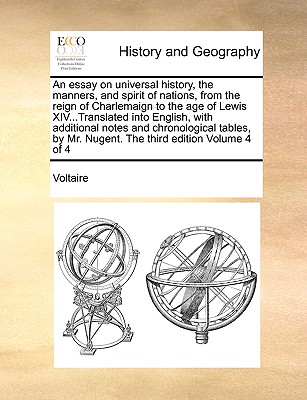 An Essay on Universal History, the Manners, and Spirit of Nations, from the Reign of Charlemaign to the Age of Lewis XIV...Translated Into English, with Additional Notes and Chronological Tables, by Mr. Nugent. the Third Edition Volume 4 of 4 - Voltaire