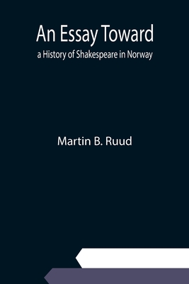 An Essay Toward a History of Shakespeare in Norway - B Ruud, Martin
