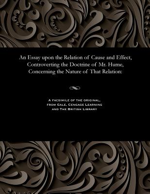 An Essay Upon the Relation of Cause and Effect, Controverting the Doctrine of Mr. Hume, Concerning the Nature of That Relation - Shepherd, Mary Lady