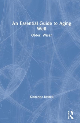 An Essential Guide to Aging Well: Older, Wiser - Bethell, Katharine