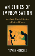 An Ethics of Improvisation: Aesthetic Possibilities for a Political Future