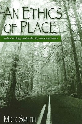 An Ethics of Place: Radical Ecology, Postmodernity, and Social Theory - Smith, Mick