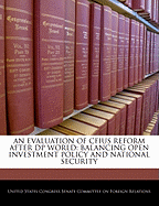 An Evaluation of Cfius Reform After DP World: Balancing Open Investment Policy and National Security - Scholar's Choice Edition