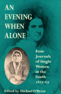 An Evening When Alone: Four Journals of Single Women in the South, 1827-67