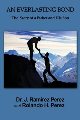 An Everlasting Bond: The Story of a Father and His Son - Perez, J Ramirez, Dr., and Perez, Rolando