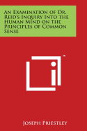 An Examination of Dr. Reid's Inquiry Into the Human Mind on the Principles of Common Sense