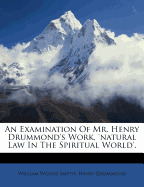 An Examination of Mr. Henry Drummond's Work, 'Natural Law in the Spiritual World'.
