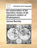 An Examination of Mr. Kenrick's Review of Mr. Johnson's Edition of Shakespeare