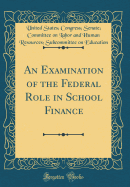 An Examination of the Federal Role in School Finance (Classic Reprint)