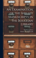 An Examination of the Shelley Manuscripts in the Bodleian Library