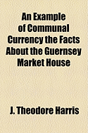 An Example of Communal Currency: The Facts about the Guernsey Market House
