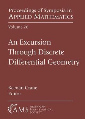An Excursion Through Discrete Differential Geometry: Ams Short Course, Discrete Differential Geometry, January 8-9, 2018, San Diego, California - American Mathematical Society, and Crane, Keenan
