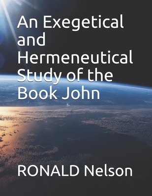 An Exegetical and Hermeneutical Study of the Book John - Nelson, Ronald