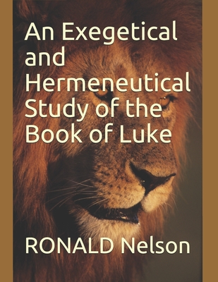 An Exegetical and Hermeneutical Study of the Book of Luke - Nelson, Ronald