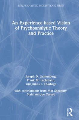 An Experience-Based Vision of Psychoanalytic Theory and Practice - Lichtenberg, Joseph D, and Lachmann, Frank M, and Fosshage, James L