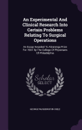 An Experimental And Clinical Research Into Certain Problems Relating To Surgical Operations: An Essay Awarded To Alvarenga Prize For 1901 By The College Of Physicians Of Philadelphia