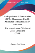 An Experimental Examination Of The Phenomena Usually Attributed To Fluctuation Of Attention: The Intermittence Of Minimal Visual Sensations (1906)