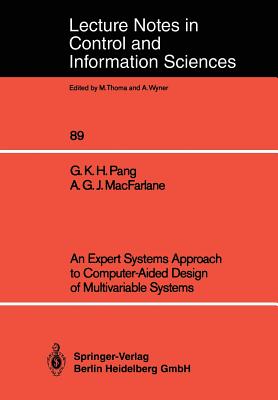 An Expert Systems Approach to Computer-Aided Design of Multivariable Systems - Pang, Grantham K H, and MacFarlane, Alistair G J