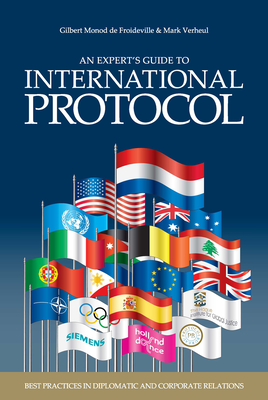 An Experts' Guide to International Protocol: Best Practices in Diplomatic and Corporate Relations - Monod de Froideville, Gilbert, and Verheul, Mark