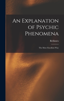 An Explanation of Psychic Phenomena: The More Excellent Way - Rellimo