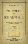 An Explanation of the Constitution of the United States of America Prepared for Use in Catholic Schools, Academies, and Colleges