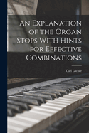 An Explanation of the Organ Stops With Hints for Effective Combinations