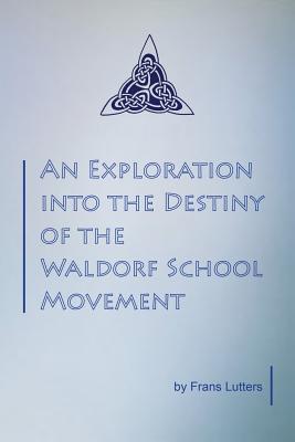 An Exploration into the Destiny of the Waldorf School Movement - Lutters, Frans, and Mees, Philip (Translated by)
