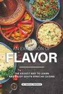 An Explosion of Flavor: The Easiest Way to learn and Enjoy South African Cuisine