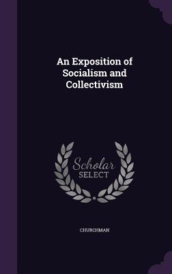 An Exposition of Socialism and Collectivism - Churchman