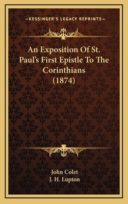 An Exposition of St. Paul's First Epistle to the Corinthians (1874) - Colet, John, and Lupton, J H (Translated by)