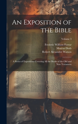 An Exposition of the Bible: A Series of Expositions Covering All the Books of the Old and New Testament; Volume 3 - Farrar, Frederic William, and Dods, Marcus, and Watson, Robert Alexander