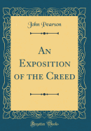 An Exposition of the Creed (Classic Reprint)