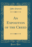 An Exposition of the Creed (Classic Reprint)