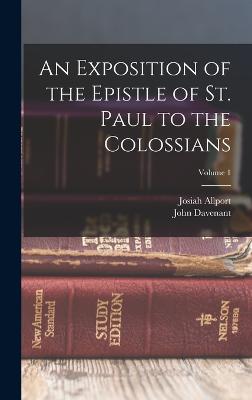 An Exposition of the Epistle of St. Paul to the Colossians; Volume 1 - Davenant, John, and Allport, Josiah