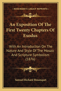 An Exposition Of The First Twenty Chapters Of Exodus: With An Introduction On The Nature And Style Of The Mosaic And Scripture Symbolism (1876)