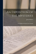 An Exposition of the Mysteries: Or, Religious Dogmas and Customs