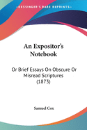 An Expositor's Notebook: Or Brief Essays On Obscure Or Misread Scriptures (1873)