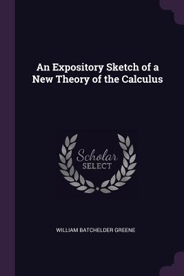 An Expository Sketch of a New Theory of the Calculus - Greene, William Batchelder