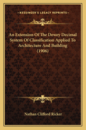 An Extension Of The Dewey Decimal System Of Classification Applied To Architecture And Building (1906)