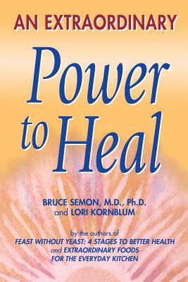 An Extraordinary Power to Heal - Semon, Bruce, and Semon M D, Ph D Bruce, and Kornblum, Lori S