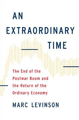 An Extraordinary Time: The End of the Postwar Boom and the Return of the Ordinary Economy - Levinson, Marc