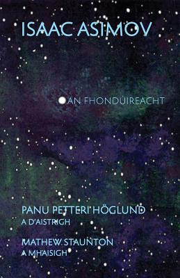 An Fhonduireacht: Isaac Asimov's Foundation in Irish - Asimov, Isaac, and Hglund, Panu Petteri (Translated by), and Staunton, Mathew (Illustrator)