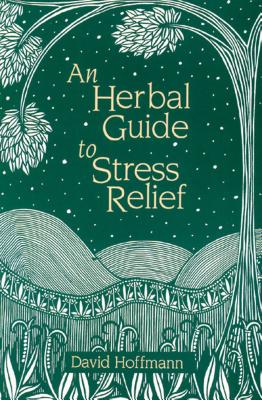 An Herbal Guide to Stress Relief: Gentle Remedies and Techniques for Healing and Calming the Nervous System - Hoffmann, David, Fnimh